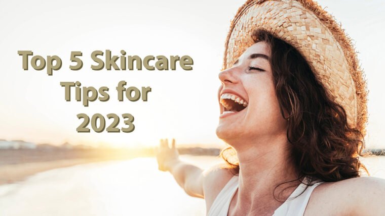 Top 5 Skincare Tips for 2023