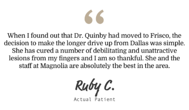 a Five Star Review from Ruby: "When I found out that Dr. Quinby had moved to Frisco, the decision to make the longer drive up from dallas was simple, She has cured a number of debilitating and unattractive lesions from my fingers and I am so thankful. She and the staff at magnolia are absolutely the best in the area."